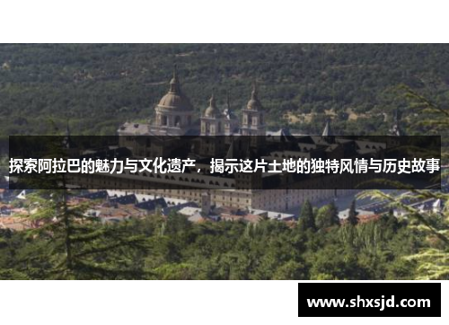 探索阿拉巴的魅力与文化遗产，揭示这片土地的独特风情与历史故事