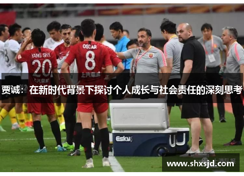 贾诚：在新时代背景下探讨个人成长与社会责任的深刻思考